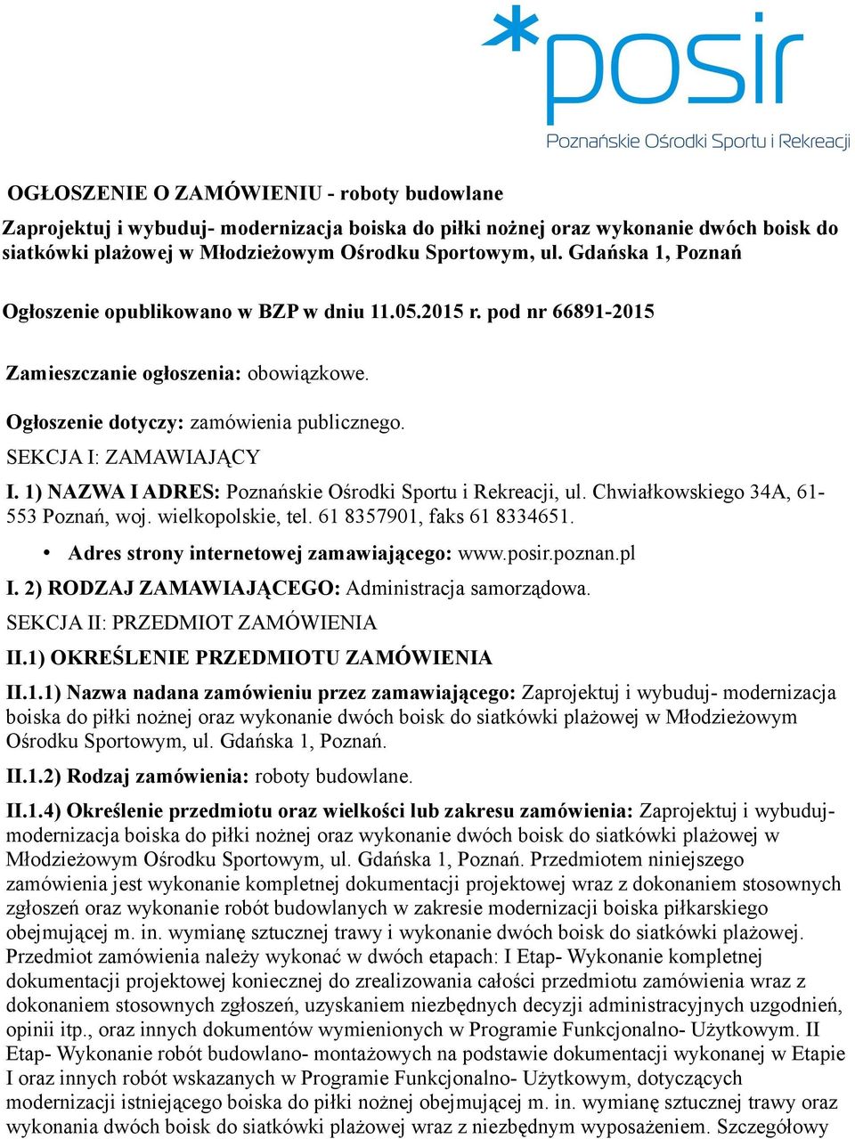 1) NAZWA I ADRES: Poznańskie Ośrodki Sportu i Rekreacji, ul. Chwiałkowskiego 34A, 61-553 Poznań, woj. wielkopolskie, tel. 61 8357901, faks 61 8334651. Adres strony internetowej zamawiającego: www.