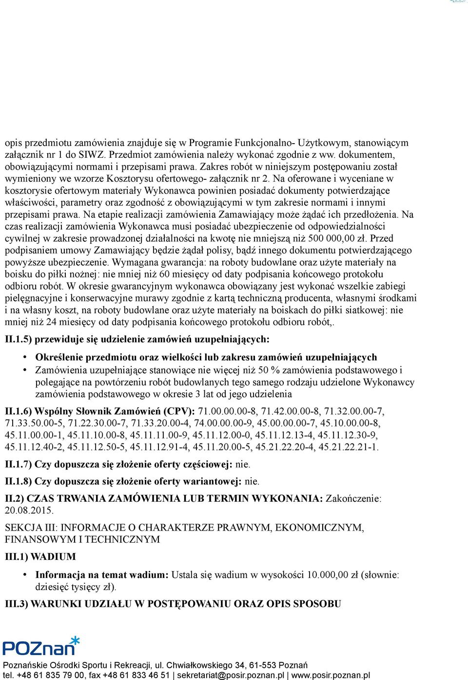 Na oferowane i wyceniane w kosztorysie ofertowym materiały Wykonawca powinien posiadać dokumenty potwierdzające właściwości, parametry oraz zgodność z obowiązującymi w tym zakresie normami i innymi