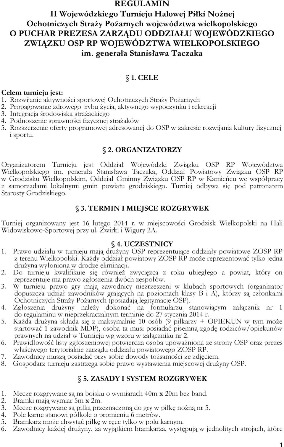 Integracja środowiska strażackiego 4. Podnoszenie sprawności fizycznej strażaków 5. Rozszerzenie oferty programowej adresowanej do OSP w zakresie rozwijania kultury fizycznej i sportu. 2.