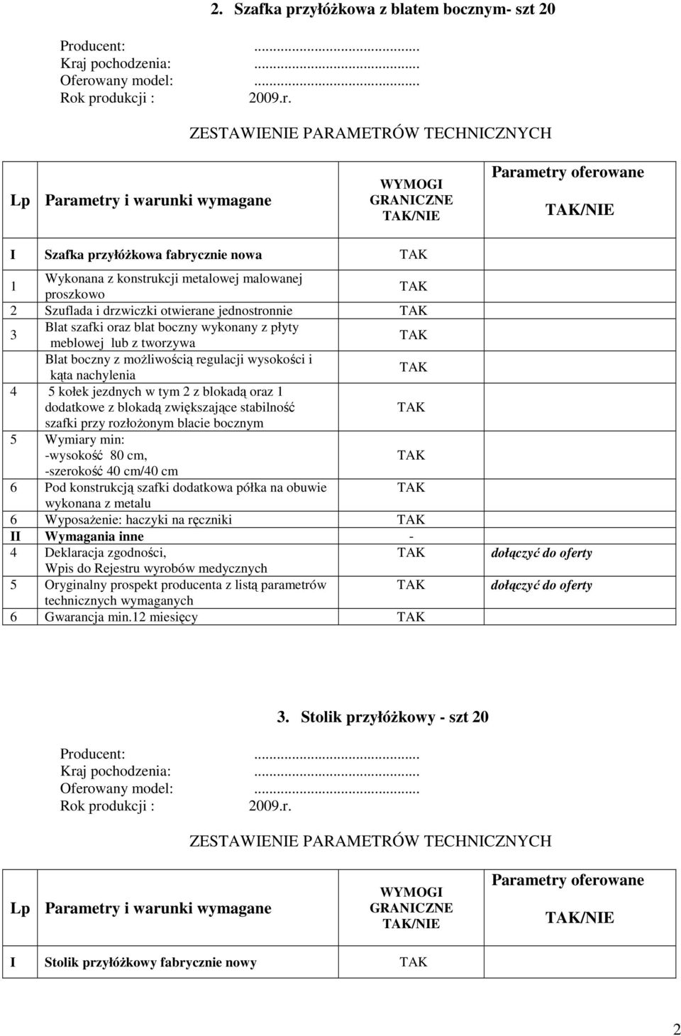 oraz dodatkowe z blokadą zwiększające stabilność szafki przy rozłoŝonym blacie bocznym 5 Wymiary min: -wysokość 80 cm, -szerokość 40 cm/40 cm 6 Pod konstrukcją szafki dodatkowa półka