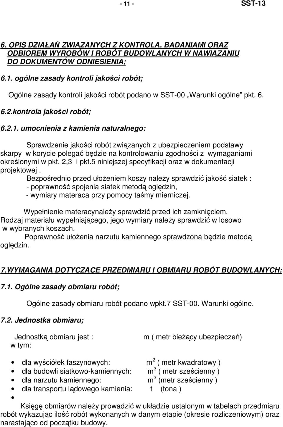 umocnienia z kamienia naturalnego: Sprawdzenie jakości robót związanych z ubezpieczeniem podstawy skarpy w korycie polegać będzie na kontrolowaniu zgodności z wymaganiami określonymi w pkt. 2,3 i pkt.