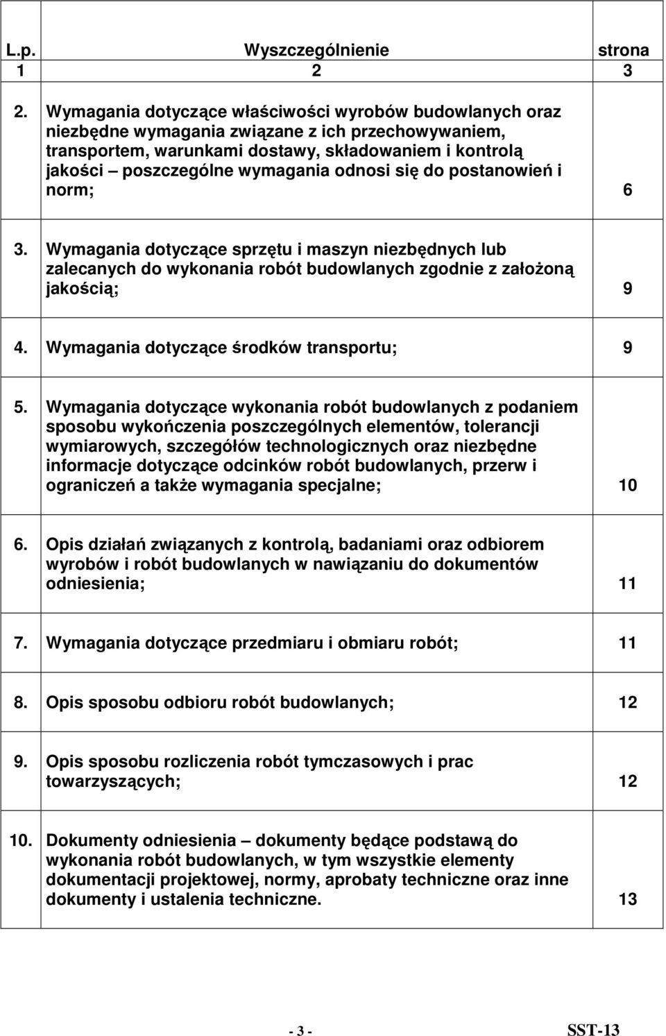 odnosi się do postanowień i norm; 6 3. Wymagania dotyczące sprzętu i maszyn niezbędnych lub zalecanych do wykonania robót budowlanych zgodnie z załoŝoną jakością; 9 4.