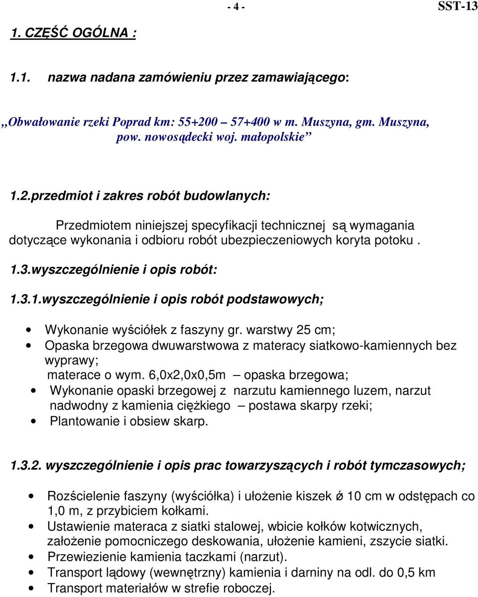 przedmiot i zakres robót budowlanych: Przedmiotem niniejszej specyfikacji technicznej są wymagania dotyczące wykonania i odbioru robót ubezpieczeniowych koryta potoku. 1.3.