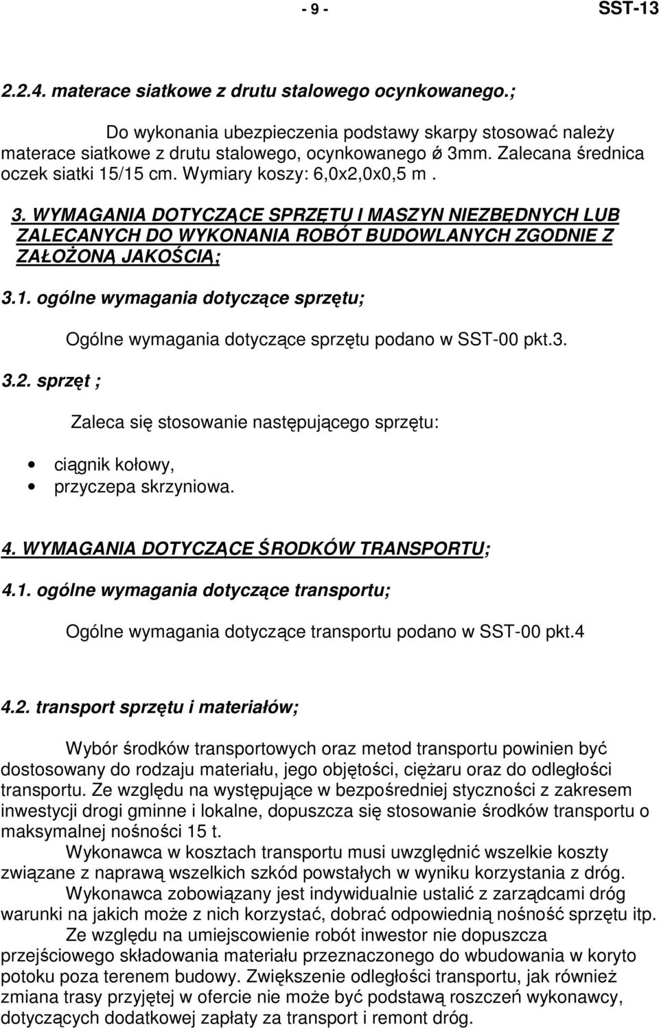 2. sprzęt ; Ogólne wymagania dotyczące sprzętu podano w SST-00 pkt.3. Zaleca się stosowanie następującego sprzętu: ciągnik kołowy, przyczepa skrzyniowa. 4. WYMAGANIA DOTYCZĄCE ŚRODKÓW TRANSPORTU; 4.1.