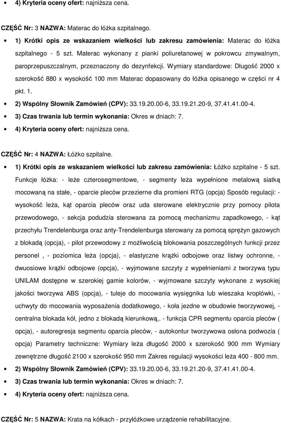 Wymiary standardowe: Długość 2000 x szerokość 880 x wysokość 100 mm Materac dopasowany do łóŝka opisanego w części nr 4 pkt. 1. CZĘŚĆ Nr: 4 NAZWA: ŁóŜko szpitalne.