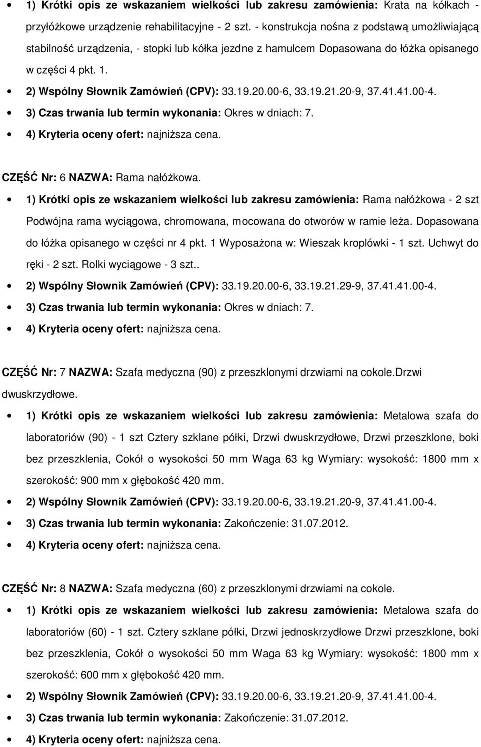 1) Krótki opis ze wskazaniem wielkości lub zakresu zamówienia: Rama nałóŝkowa - 2 szt Podwójna rama wyciągowa, chromowana, mocowana do otworów w ramie leŝa.