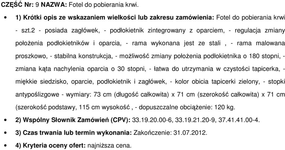 - moŝliwość zmiany połoŝenia podłokietnika o 180 stopni, - zmiana kąta nachylenia oparcia o 30 stopni, - łatwa do utrzymania w czystości tapicerka, - miękkie siedzisko, oparcie, podłokietnik i