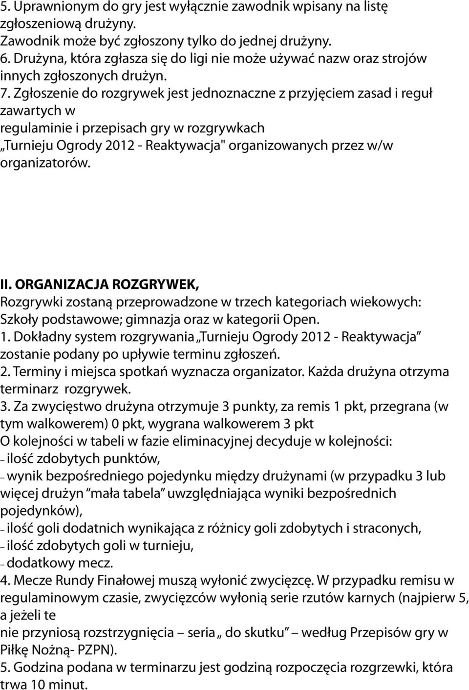 Zgłoszenie do rozgrywek jest jednoznaczne z przyjęciem zasad i reguł zawartych w regulaminie i przepisach gry w rozgrywkach Turnieju Ogrody 2012 - Reaktywacja" organizowanych przez w/w organizatorów.