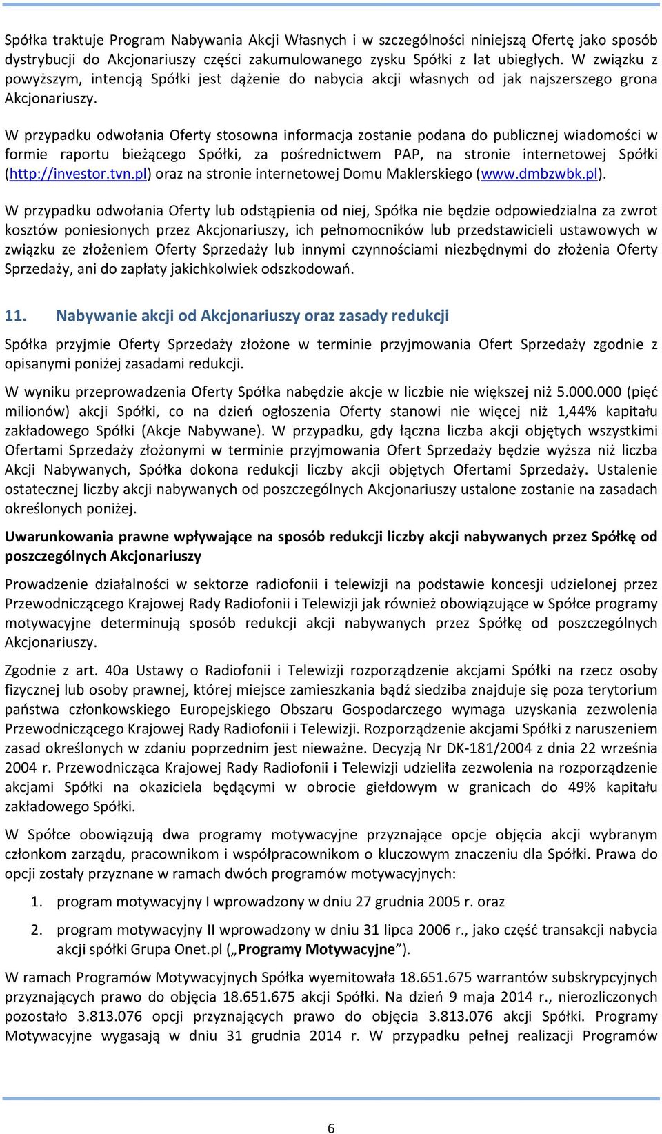 W przypadku odwołania Oferty stosowna informacja zostanie podana do publicznej wiadomości w formie raportu bieżącego Spółki, za pośrednictwem PAP, na stronie internetowej Spółki (http://investor.tvn.