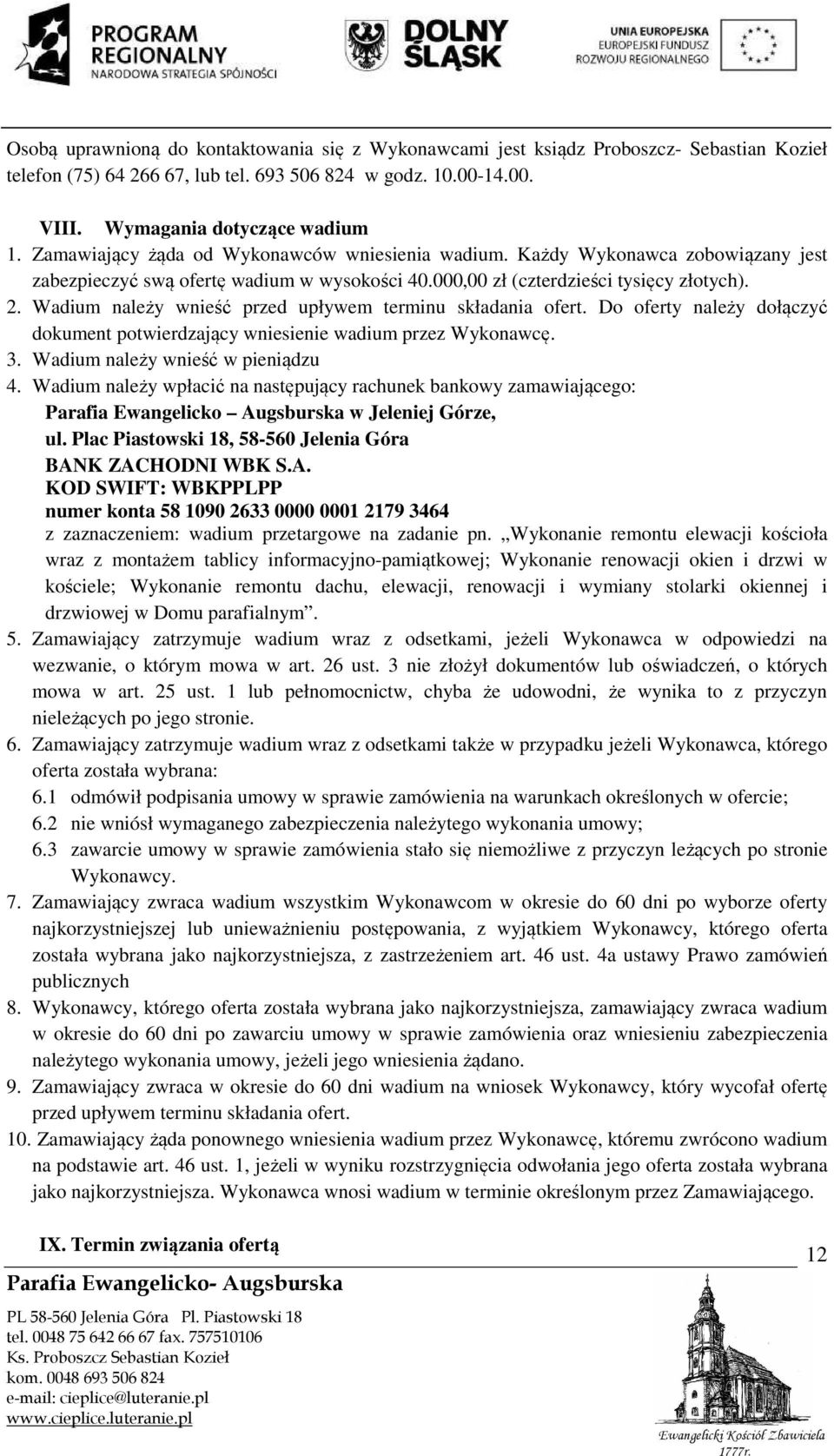 Wadium należy wnieść przed upływem terminu składania ofert. Do oferty należy dołączyć dokument potwierdzający wniesienie wadium przez Wykonawcę. 3. Wadium należy wnieść w pieniądzu 4.
