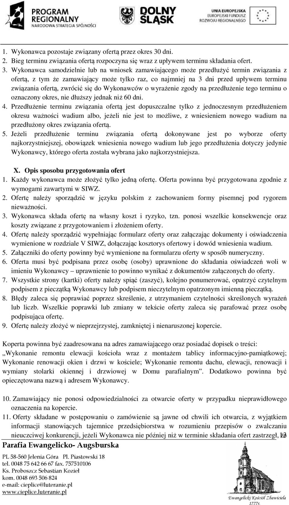 Wykonawca samodzielnie lub na wniosek zamawiającego może przedłużyć termin związania z ofertą, z tym że zamawiający może tylko raz, co najmniej na 3 dni przed upływem terminu związania ofertą,