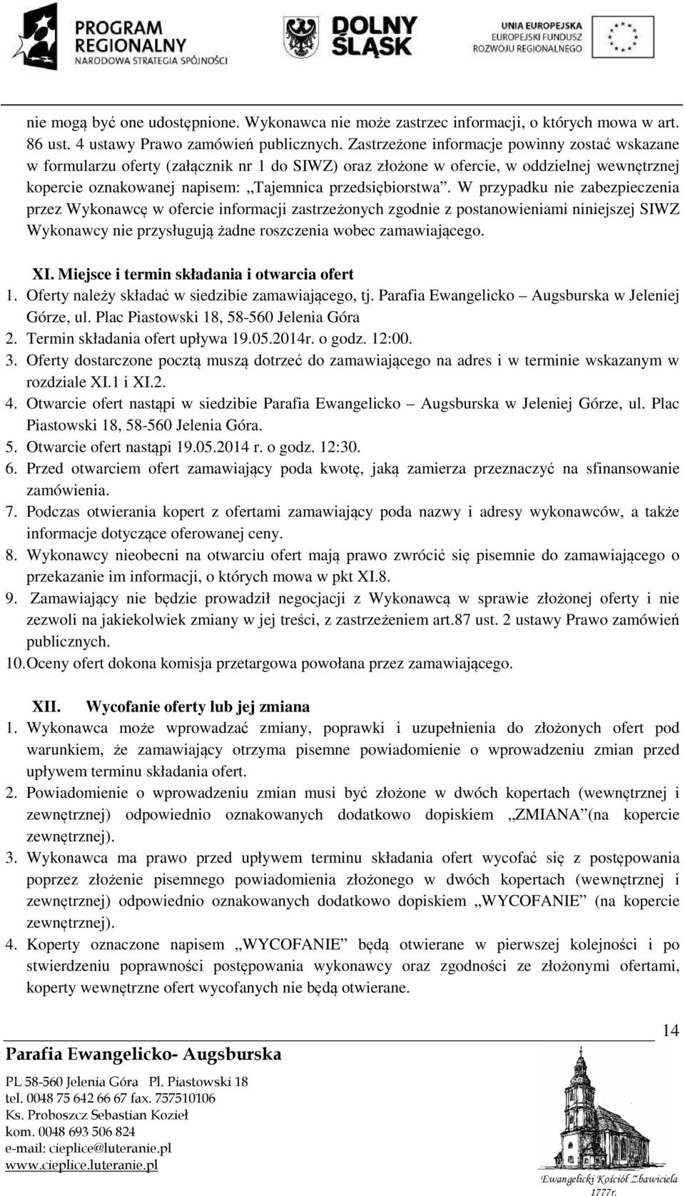 W przypadku nie zabezpieczenia przez Wykonawcę w ofercie informacji zastrzeżonych zgodnie z postanowieniami niniejszej SIWZ Wykonawcy nie przysługują żadne roszczenia wobec zamawiającego. XI.
