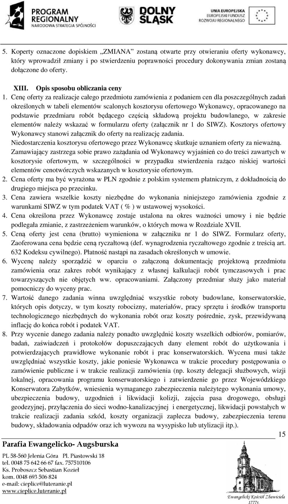Cenę oferty za realizacje całego przedmiotu zamówienia z podaniem cen dla poszczególnych zadań określonych w tabeli elementów scalonych kosztorysu ofertowego Wykonawcy, opracowanego na podstawie