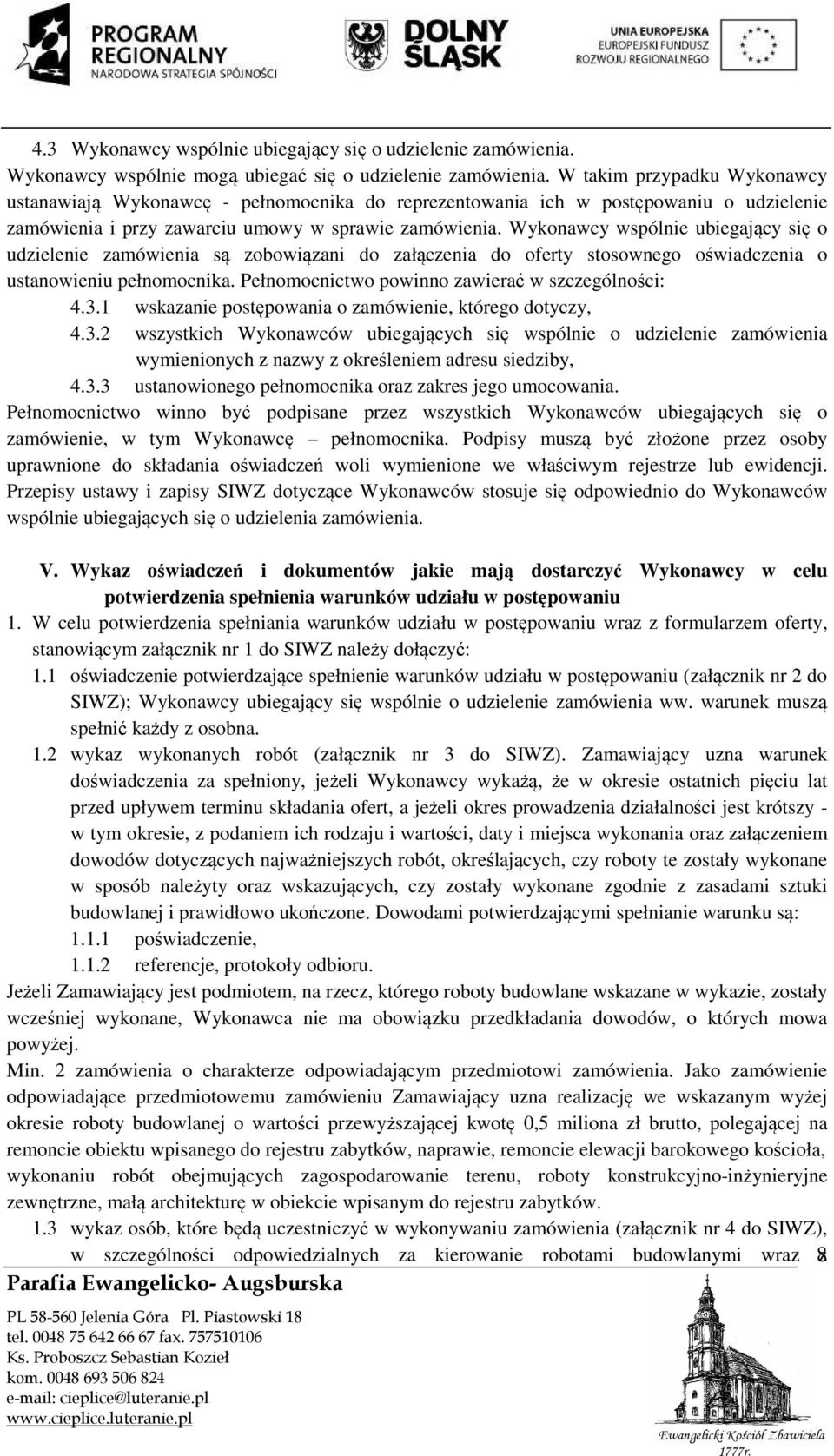 Wykonawcy wspólnie ubiegający się o udzielenie zamówienia są zobowiązani do załączenia do oferty stosownego oświadczenia o ustanowieniu pełnomocnika.