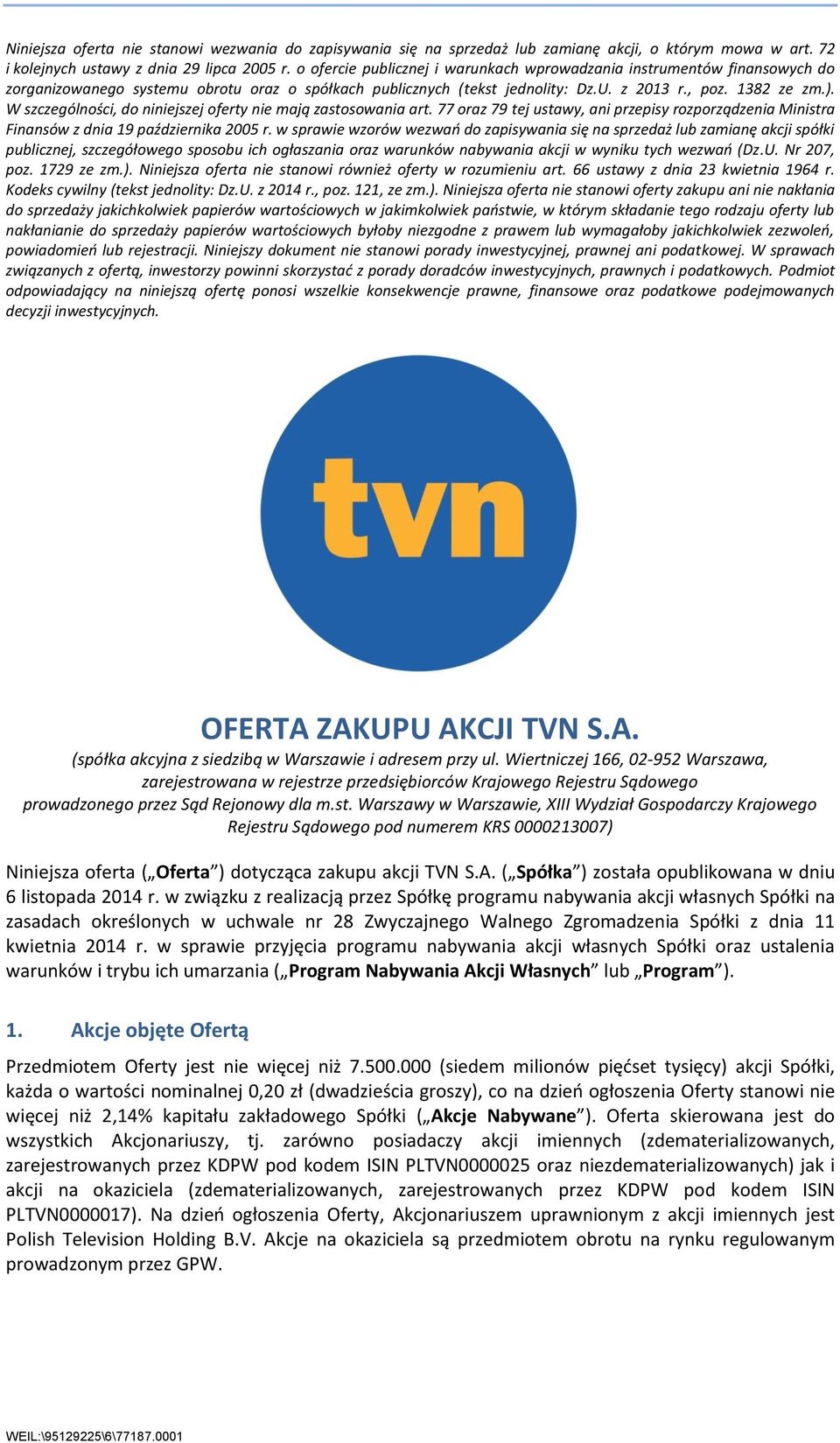 W szczególności, do niniejszej oferty nie mają zastosowania art. 77 oraz 79 tej ustawy, ani przepisy rozporządzenia Ministra Finansów z dnia 19 października 2005 r.
