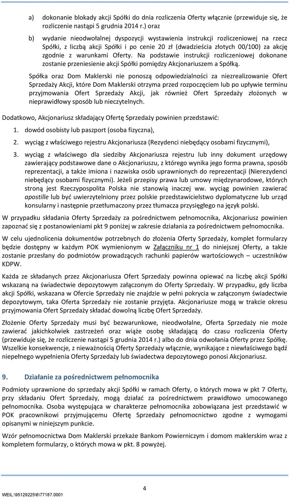 Oferty. Na podstawie instrukcji rozliczeniowej dokonane zostanie przeniesienie akcji Spółki pomiędzy Akcjonariuszem a Spółką.