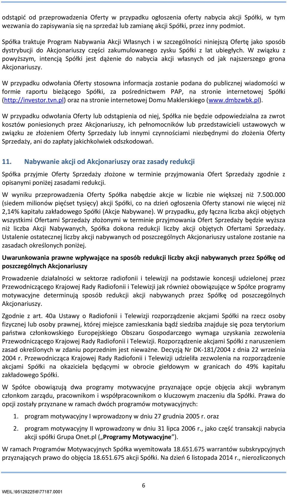 W związku z powyższym, intencją Spółki jest dążenie do nabycia akcji własnych od jak najszerszego grona Akcjonariuszy.