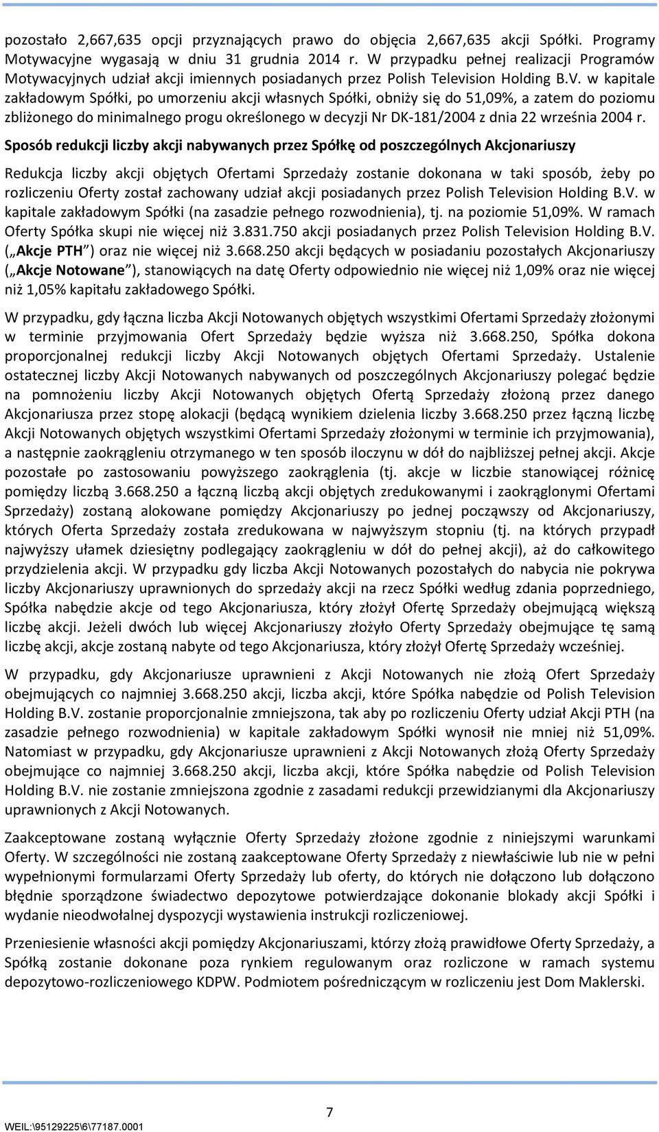 w kapitale zakładowym Spółki, po umorzeniu akcji własnych Spółki, obniży się do 51,09%, a zatem do poziomu zbliżonego do minimalnego progu określonego w decyzji Nr DK-181/2004 z dnia 22 września 2004