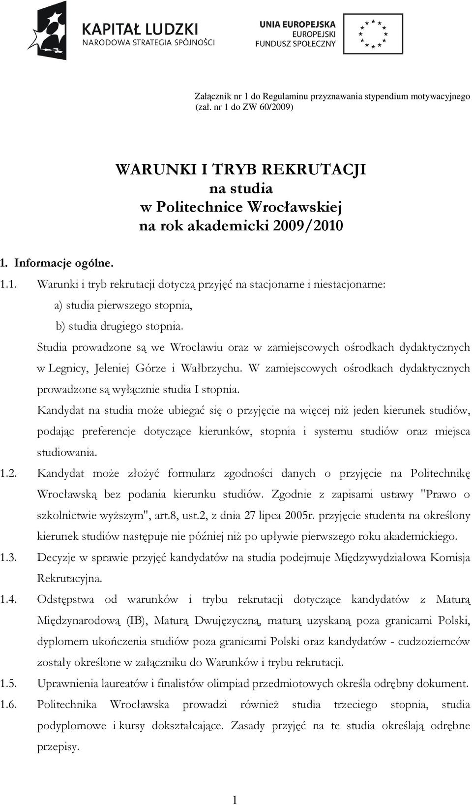 Studia prowadzone są we Wrocławiu oraz w zamiejscowych ośrodkach dydaktycznych w Legnicy, Jeleniej Górze i Wałbrzychu. W zamiejscowych ośrodkach dydaktycznych prowadzone są wyłącznie studia I stopnia.