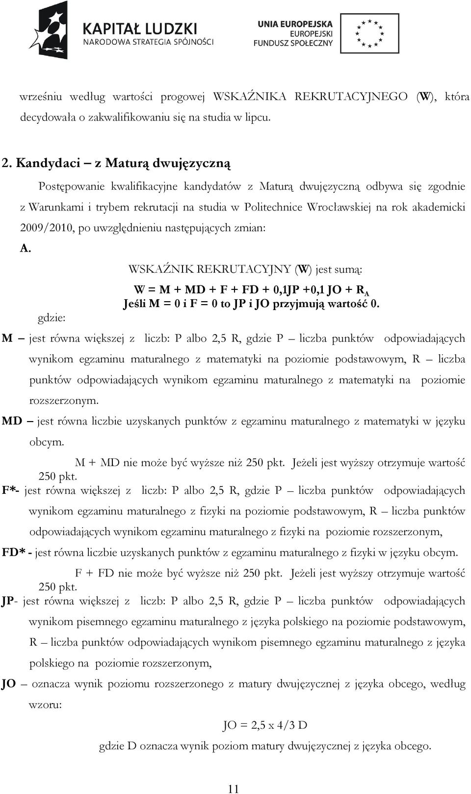 2009/2010, po uwzględnieniu następujących zmian: A. gdzie: WSKAŹNIK REKRUTACYJNY (W) jest sumą: W = M + MD + F + FD + 0,1JP +0,1 JO + R A Jeśli M = 0 i F = 0 to JP i JO przyjmują wartość 0.