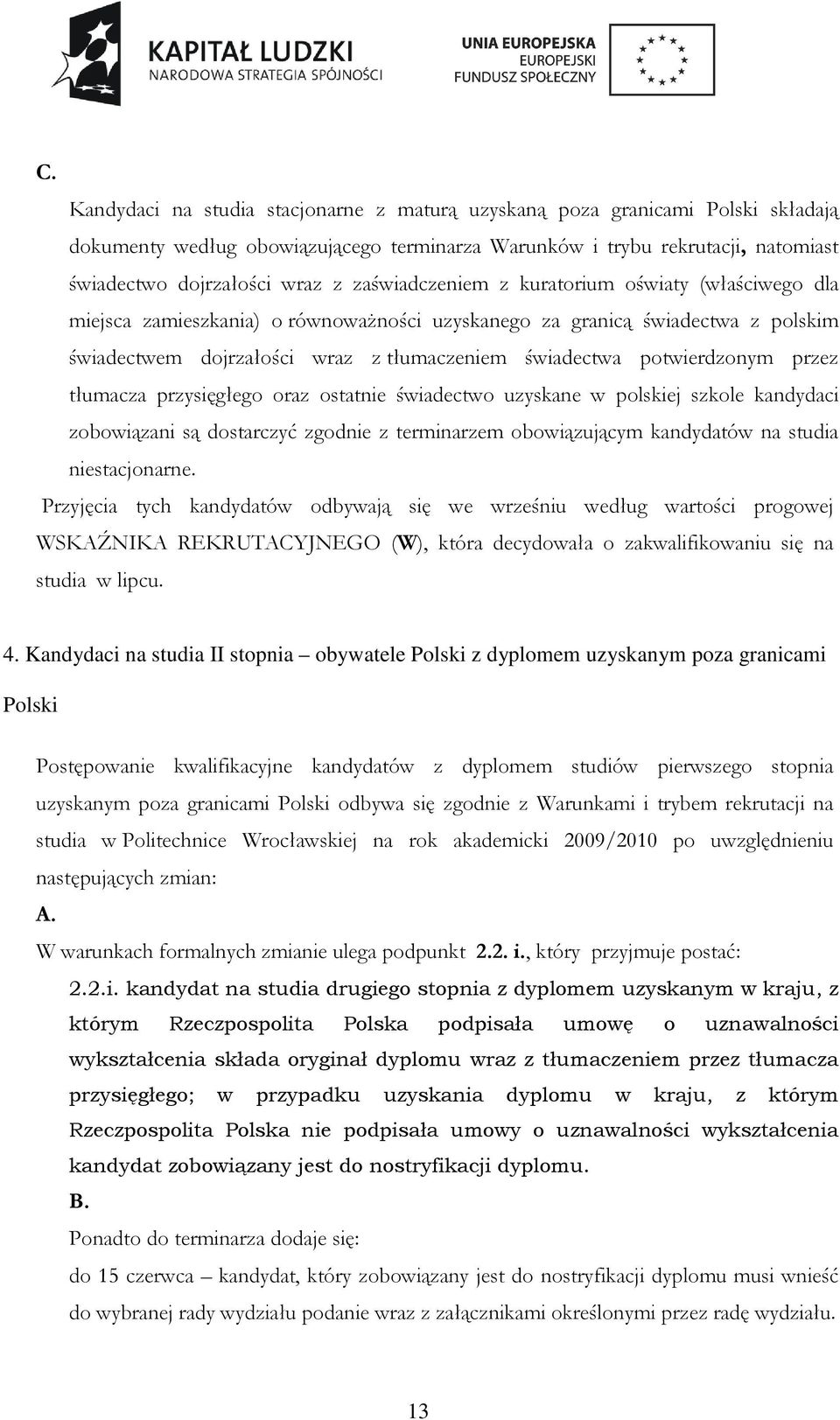 potwierdzonym przez tłumacza przysięgłego oraz ostatnie świadectwo uzyskane w polskiej szkole kandydaci zobowiązani są dostarczyć zgodnie z terminarzem obowiązującym kandydatów na studia