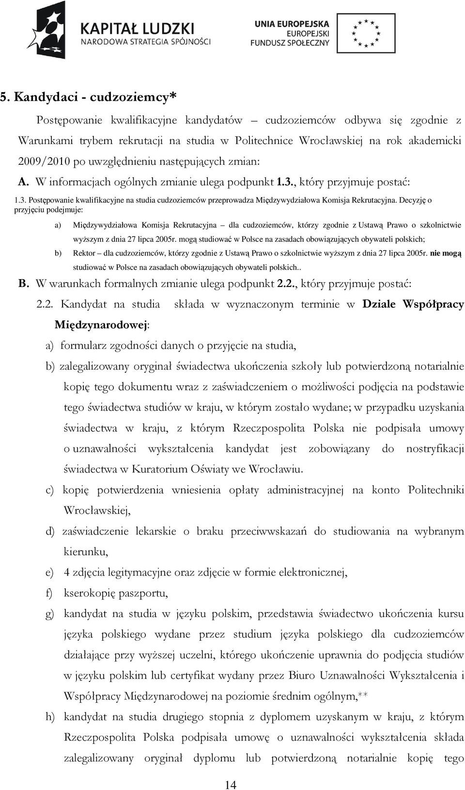 Decyzję o przyjęciu podejmuje: a) Międzywydziałowa Komisja Rekrutacyjna dla cudzoziemców, którzy zgodnie z Ustawą Prawo o szkolnictwie wyŝszym z dnia 27 lipca 2005r.