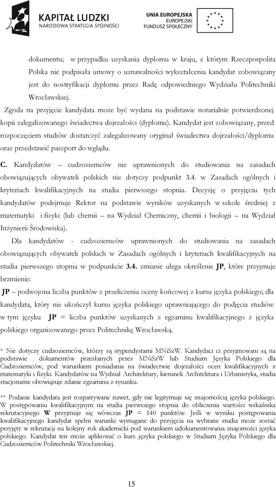 Kandydat jest zobowiązany, przed rozpoczęciem studiów dostarczyć zalegalizowany oryginał świadectwa dojrzałości/dyplomu oraz przedstawić paszport do wglądu. C.