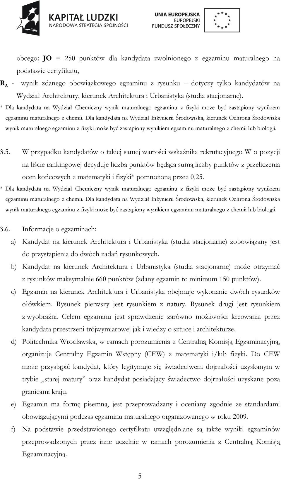 * Dla kandydata na Wydział Chemiczny wynik maturalnego egzaminu z fizyki moŝe być zastąpiony wynikiem egzaminu maturalnego z chemii.