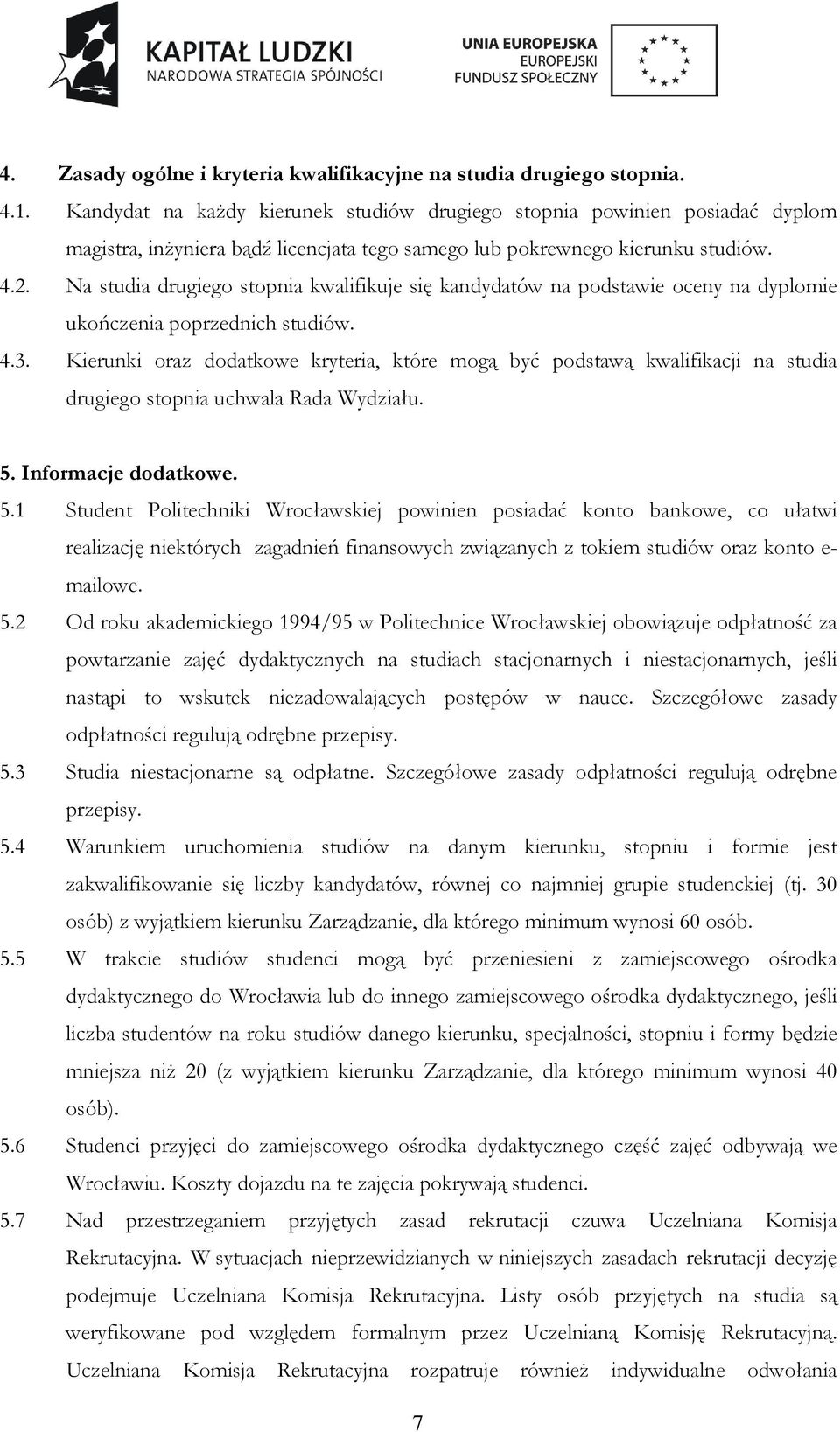 Na studia drugiego stopnia kwalifikuje się kandydatów na podstawie oceny na dyplomie ukończenia poprzednich studiów. 4.3.