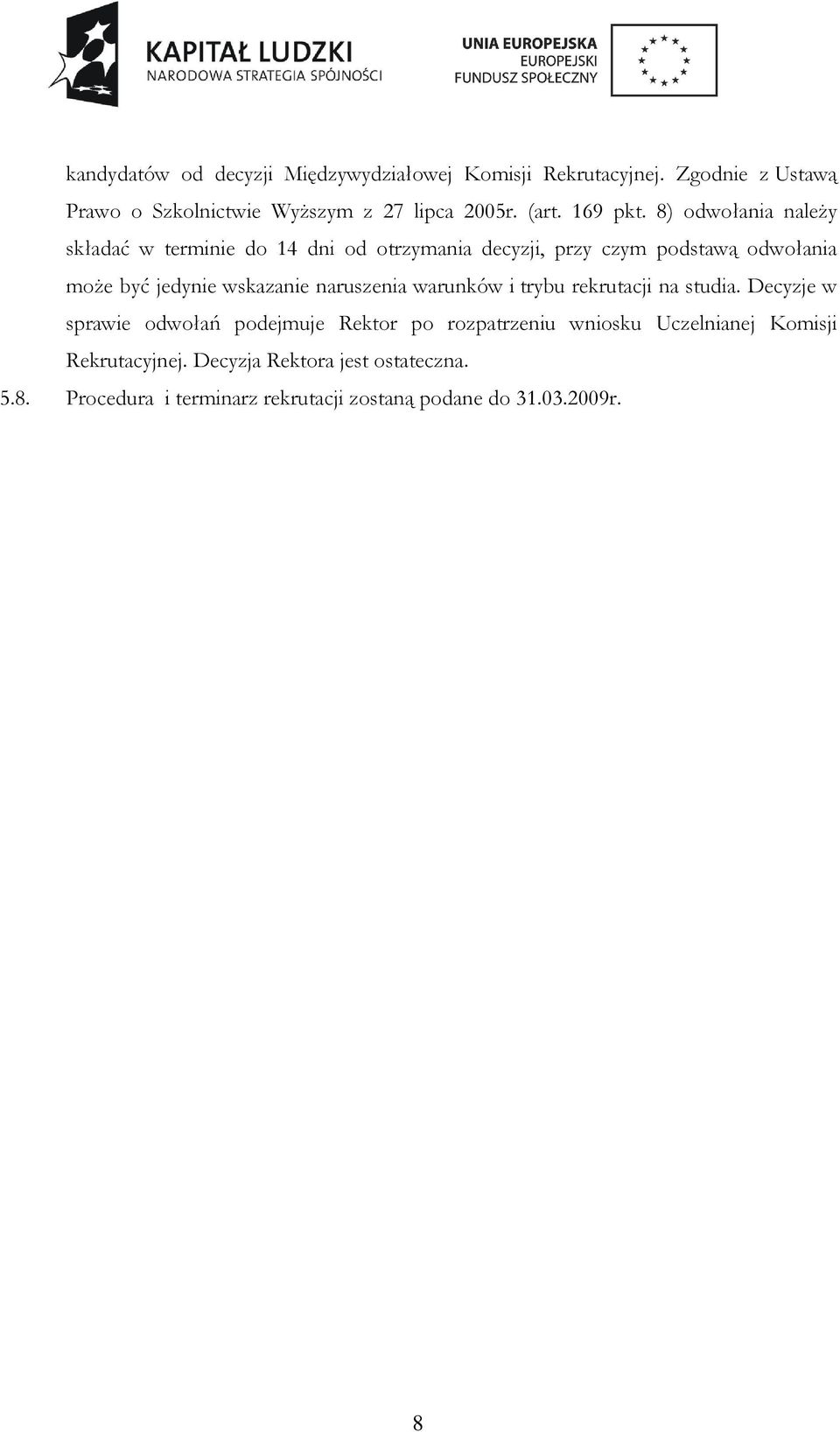 8) odwołania naleŝy składać w terminie do 14 dni od otrzymania decyzji, przy czym podstawą odwołania moŝe być jedynie wskazanie