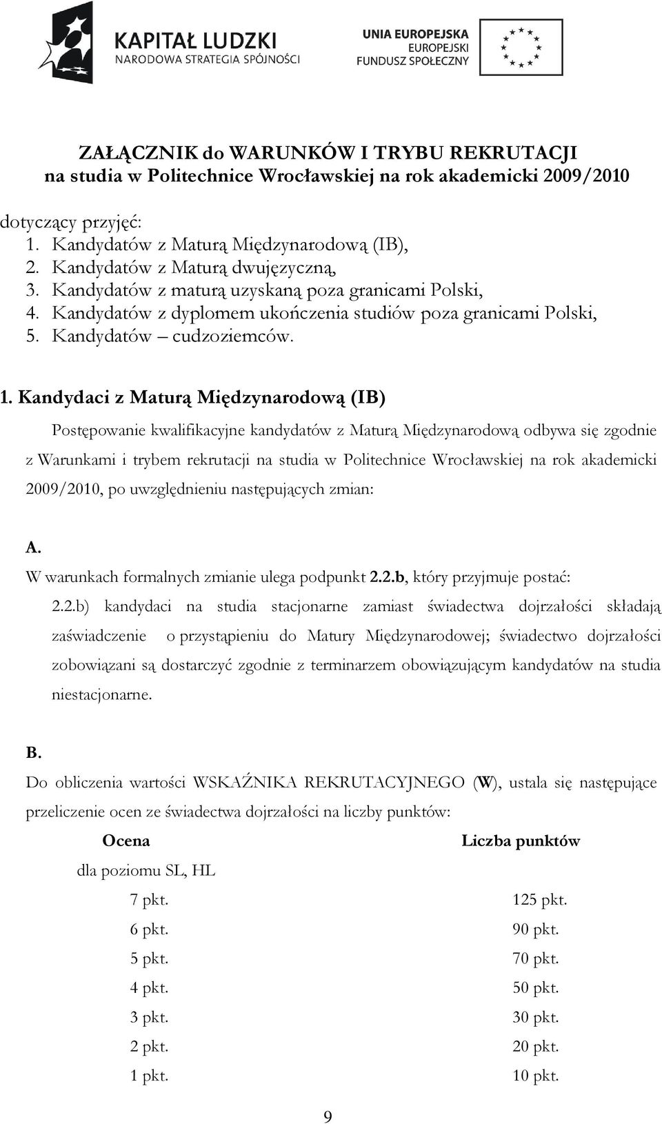 Kandydaci z Maturą Międzynarodową (IB) Postępowanie kwalifikacyjne kandydatów z Maturą Międzynarodową odbywa się zgodnie z Warunkami i trybem rekrutacji na studia w Politechnice Wrocławskiej na rok