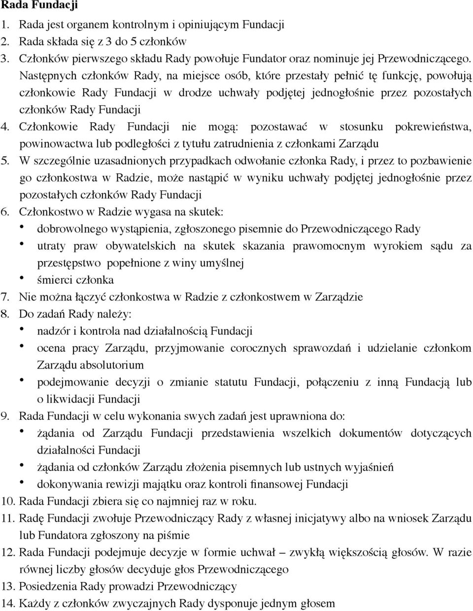 Członkowie Rady Fundacji nie mogą: pozostawać w stosunku pokrewieństwa, powinowactwa lub podległości z tytułu zatrudnienia z członkami Zarządu 5.