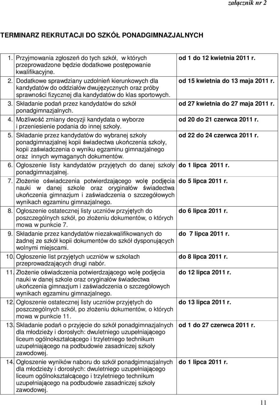 Składanie przez kandydatów do wybranej szkoły ponadgimnazjalnej kopii świadectwa ukończenia szkoły, kopii zaświadczenia o wyniku egzaminu gimnazjalnego oraz innych wymaganych dokumentów. 6.