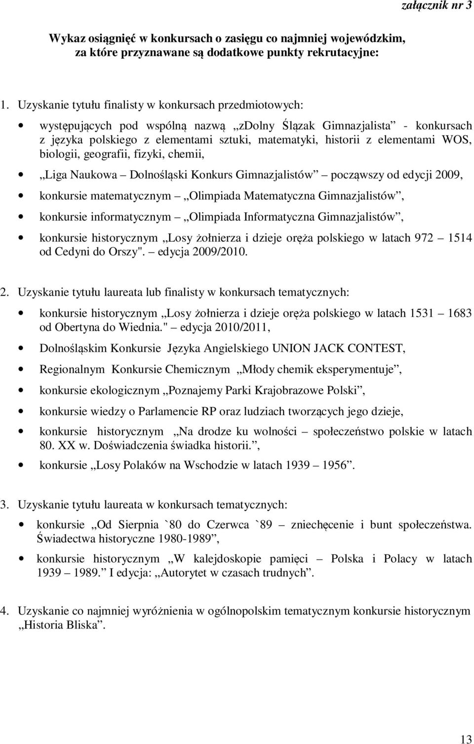 elementami WOS, biologii, geografii, fizyki, chemii, Liga Naukowa Dolnośląski Konkurs Gimnazjalistów począwszy od edycji 2009, konkursie matematycznym Olimpiada Matematyczna Gimnazjalistów, konkursie