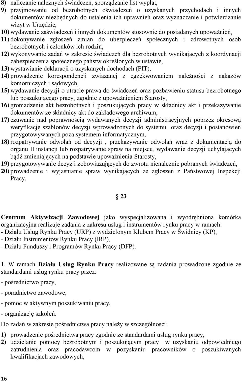 zdrowotnych osób bezrobotnych i członków ich rodzin, 12) wykonywanie zadań w zakresie świadczeń dla bezrobotnych wynikających z koordynacji zabezpieczenia społecznego państw określonych w ustawie,