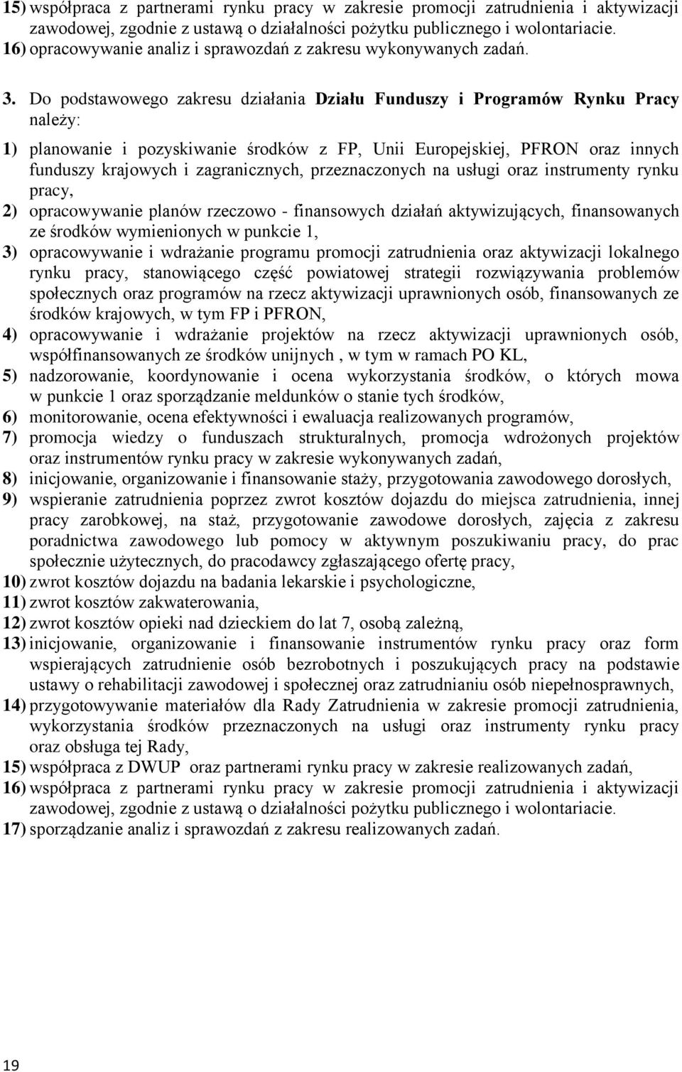 Do podstawowego zakresu działania Działu Funduszy i Programów Rynku Pracy należy: 1) planowanie i pozyskiwanie środków z FP, Unii Europejskiej, PFRON oraz innych funduszy krajowych i zagranicznych,