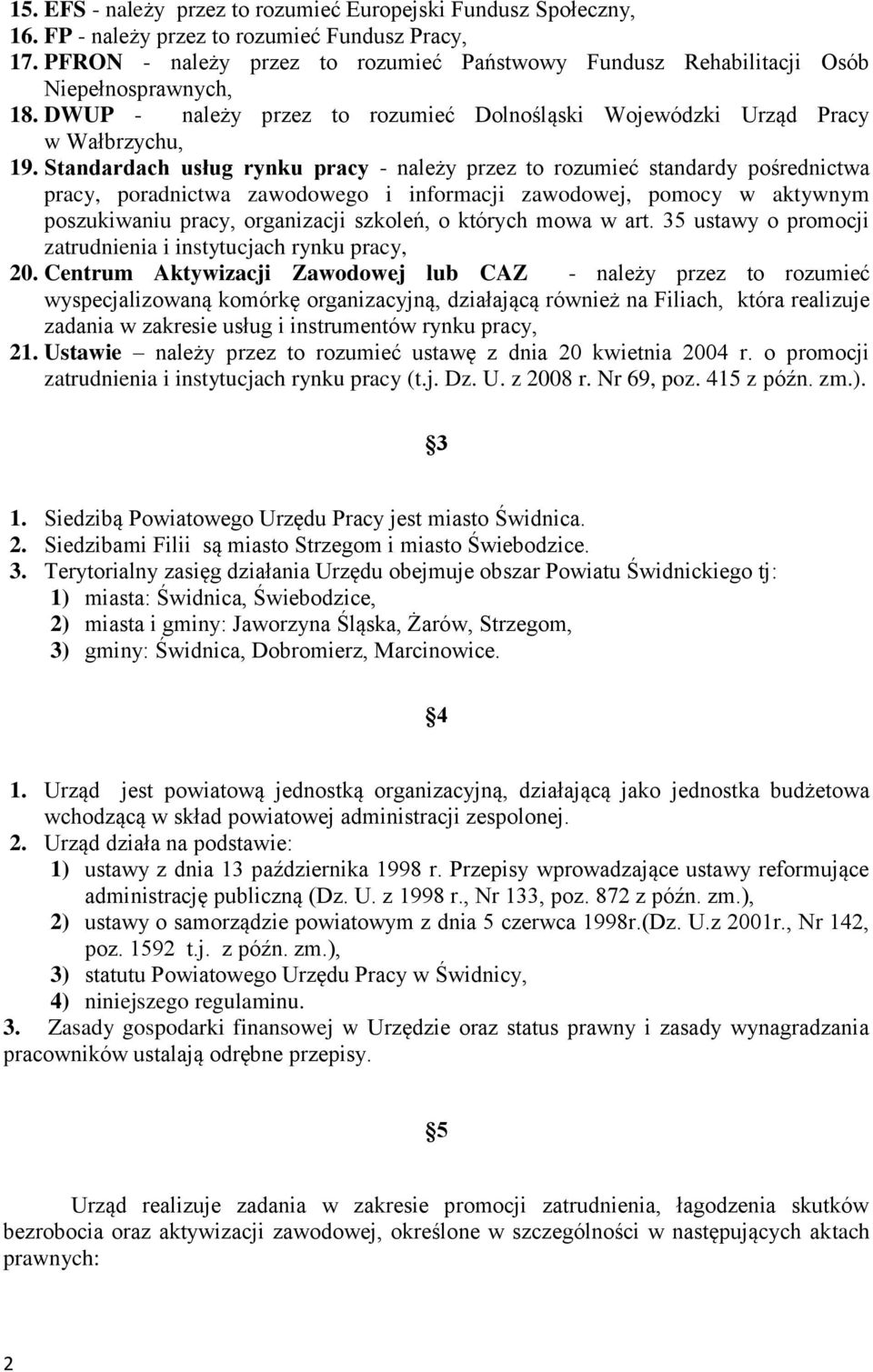 Standardach usług rynku pracy - należy przez to rozumieć standardy pośrednictwa pracy, poradnictwa zawodowego i informacji zawodowej, pomocy w aktywnym poszukiwaniu pracy, organizacji szkoleń, o