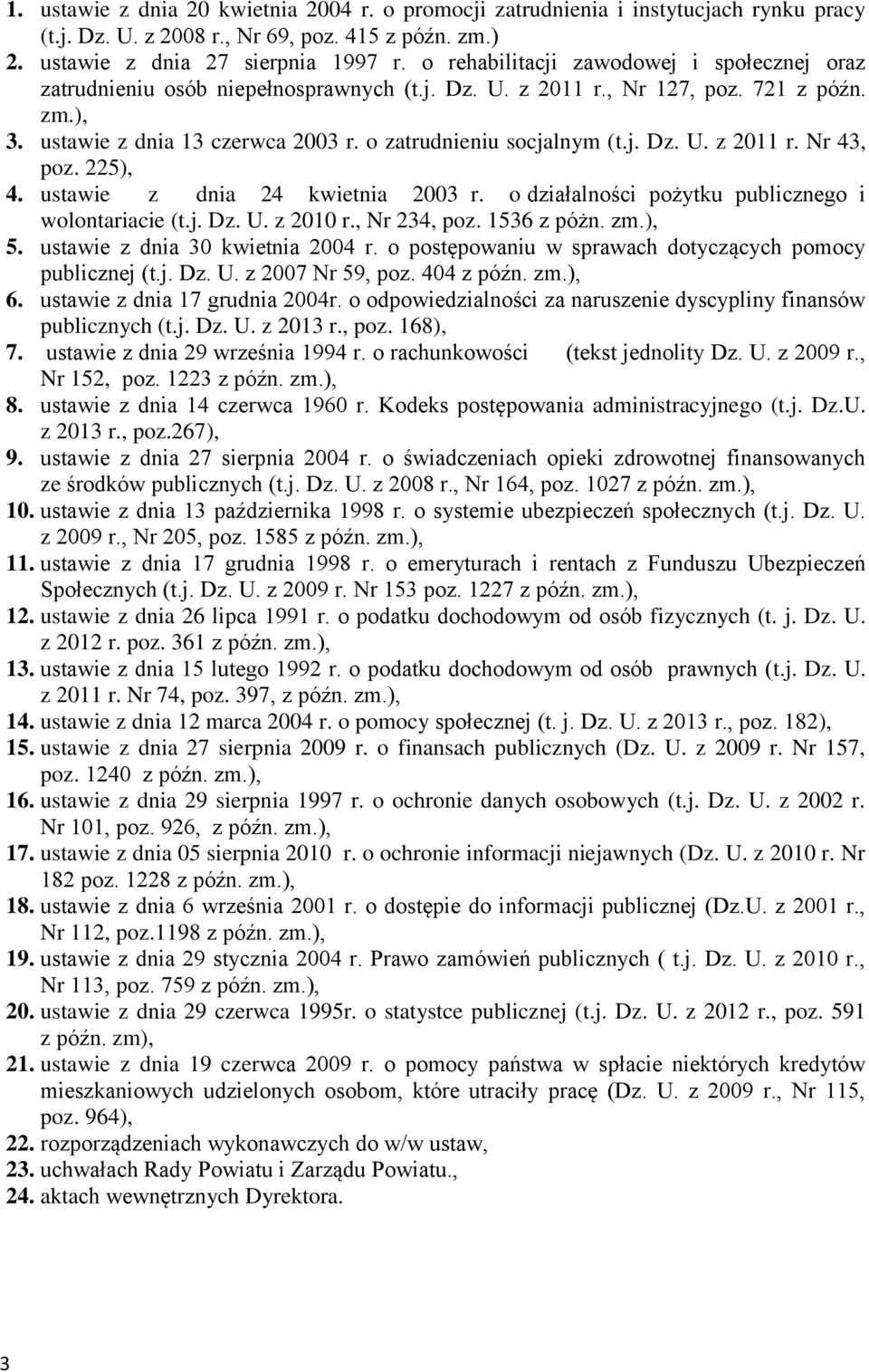 j. Dz. U. z 2011 r. Nr 43, poz. 225), 4. ustawie z dnia 24 kwietnia 2003 r. o działalności pożytku publicznego i wolontariacie (t.j. Dz. U. z 2010 r., Nr 234, poz. 1536 z póżn. zm.), 5.