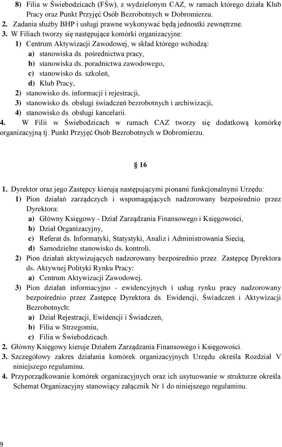 W Filiach tworzy się następujące komórki organizacyjne: 1) Centrum Aktywizacji Zawodowej, w skład którego wchodzą: a) stanowiska ds. pośrednictwa pracy, b) stanowiska ds.