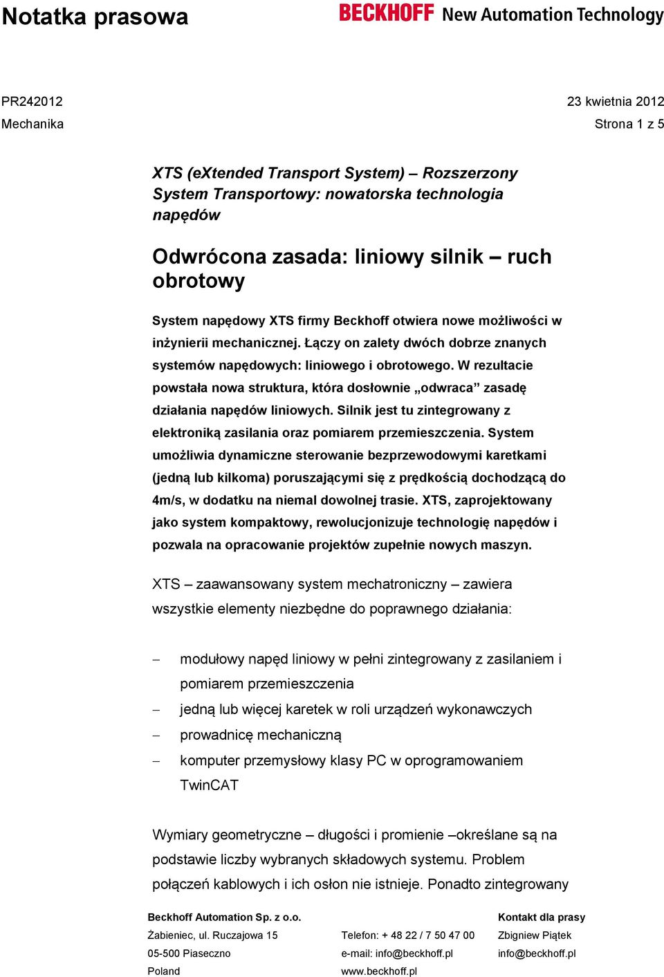 W rezultacie powstała nowa struktura, która dosłownie odwraca zasadę działania napędów liniowych. Silnik jest tu zintegrowany z elektroniką zasilania oraz pomiarem przemieszczenia.