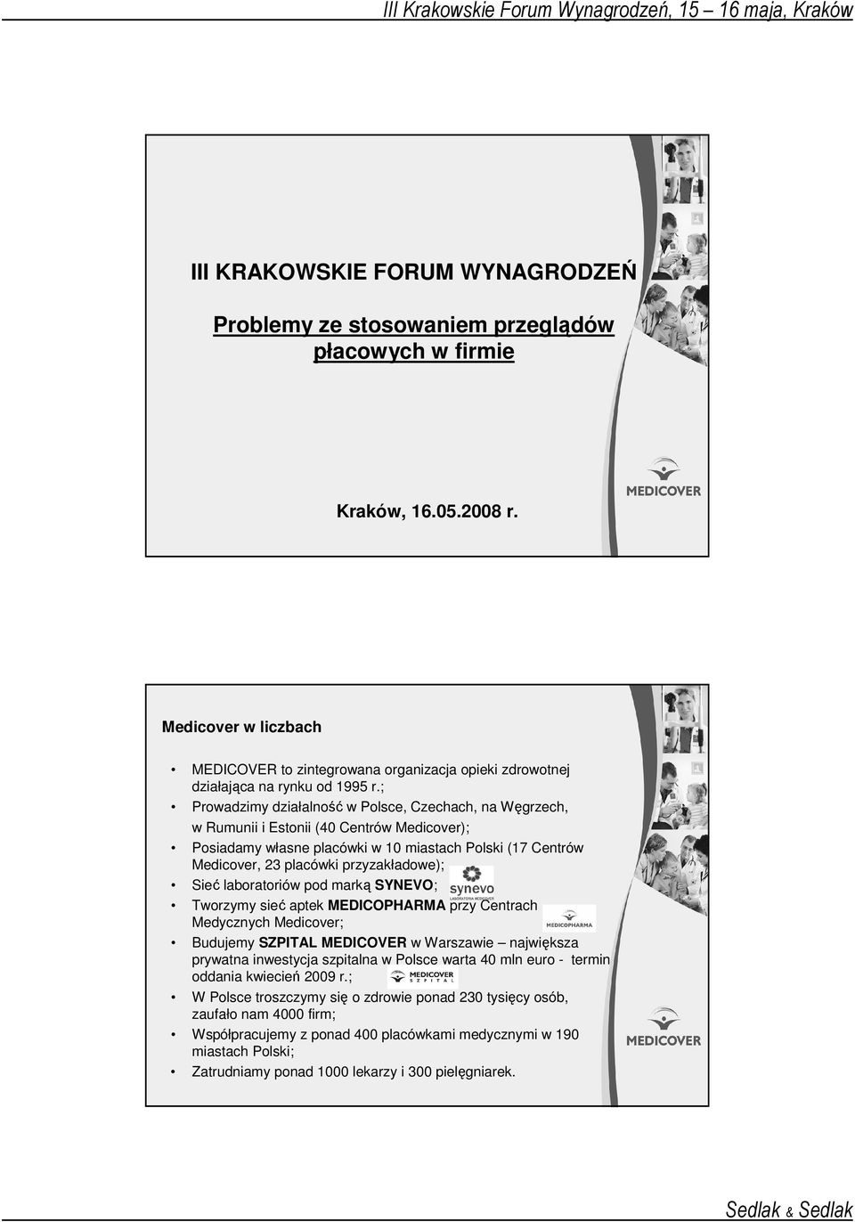 ; Prowadzimy działalność w Polsce, Czechach, na Węgrzech, w Rumunii i Estonii (40 Centrów Medicover); Posiadamy własne placówki w 10 miastach Polski (17 Centrów Medicover, 23 placówki przyzakładowe);