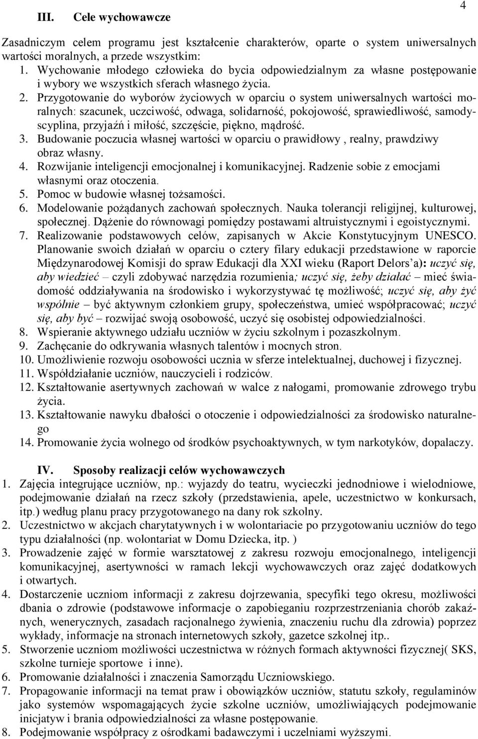 Przygotowanie do wyborów życiowych w oparciu o system uniwersalnych wartości moralnych: szacunek, uczciwość, odwaga, solidarność, pokojowość, sprawiedliwość, samodyscyplina, przyjaźń i miłość,