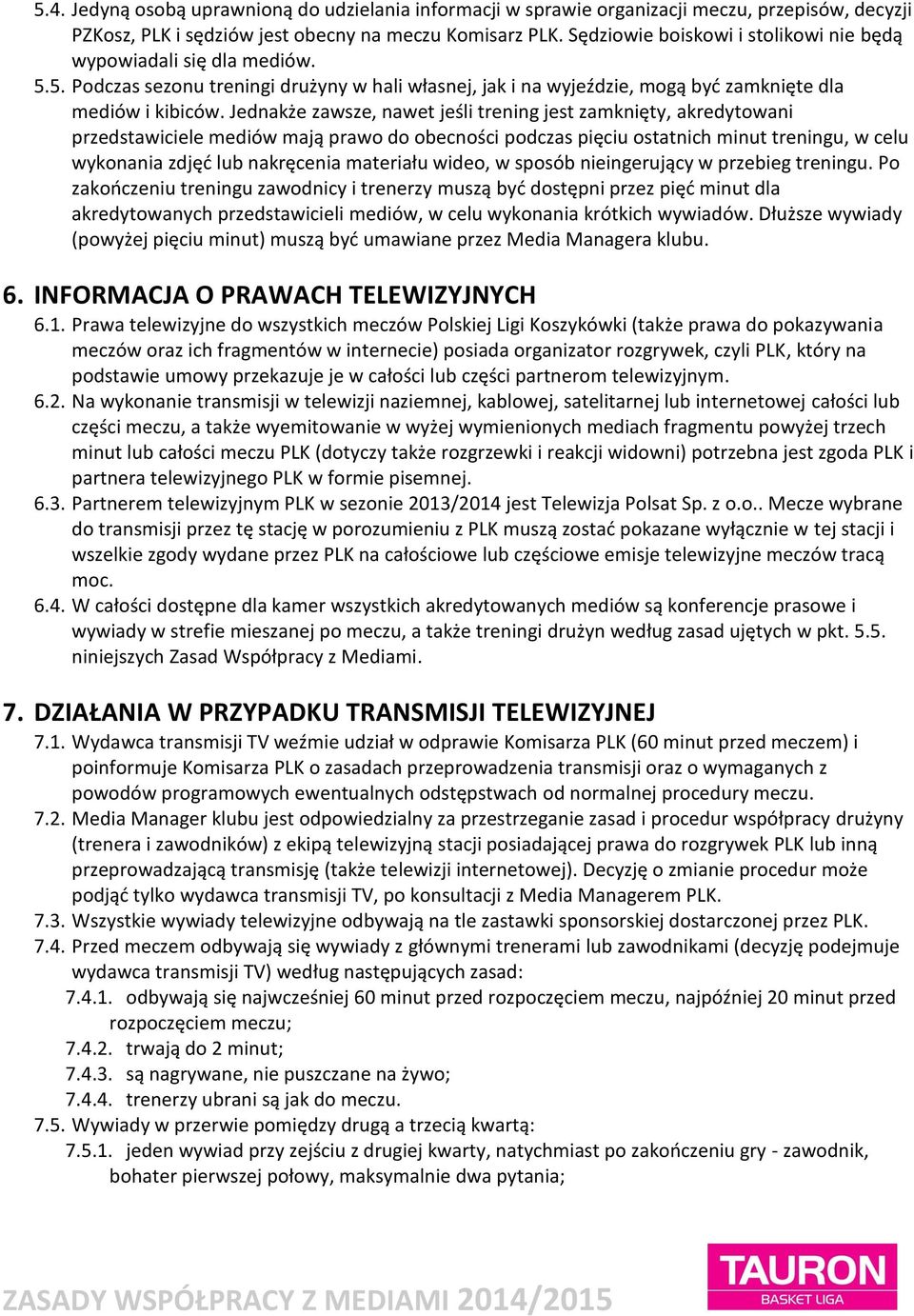 Jednakże zawsze, nawet jeśli trening jest zamknięty, akredytowani przedstawiciele mediów mają prawo do obecności podczas pięciu ostatnich minut treningu, w celu wykonania zdjęć lub nakręcenia