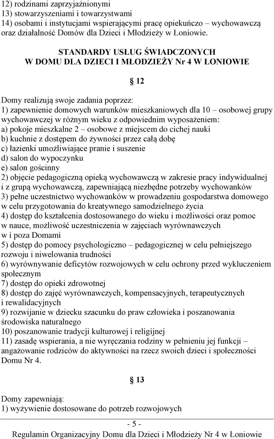 w różnym wieku z odpowiednim wyposażeniem: a) pokoje mieszkalne 2 osobowe z miejscem do cichej nauki b) kuchnie z dostępem do żywności przez całą dobę c) łazienki umożliwiające pranie i suszenie d)