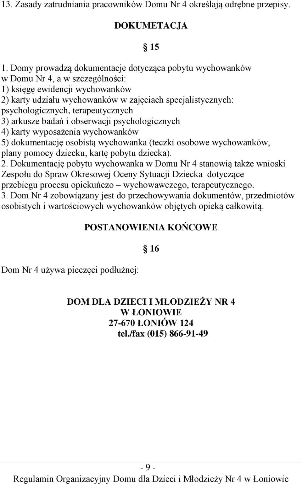 terapeutycznych 3) arkusze badań i obserwacji psychologicznych 4) karty wyposażenia wychowanków 5) dokumentację osobistą wychowanka (teczki osobowe wychowanków, plany pomocy dziecku, kartę pobytu