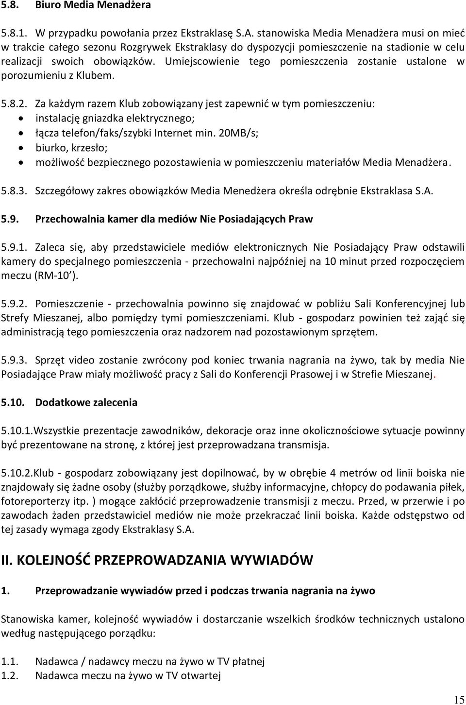 Umiejscowienie tego pomieszczenia zostanie ustalone w porozumieniu z Klubem. 5.8.2.