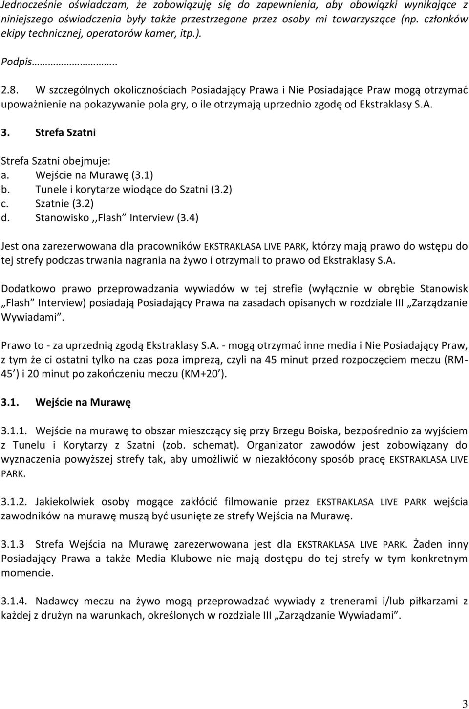 W szczególnych okolicznościach Posiadający Prawa i Nie Posiadające Praw mogą otrzymać upoważnienie na pokazywanie pola gry, o ile otrzymają uprzednio zgodę od Ekstraklasy S.A. 3.