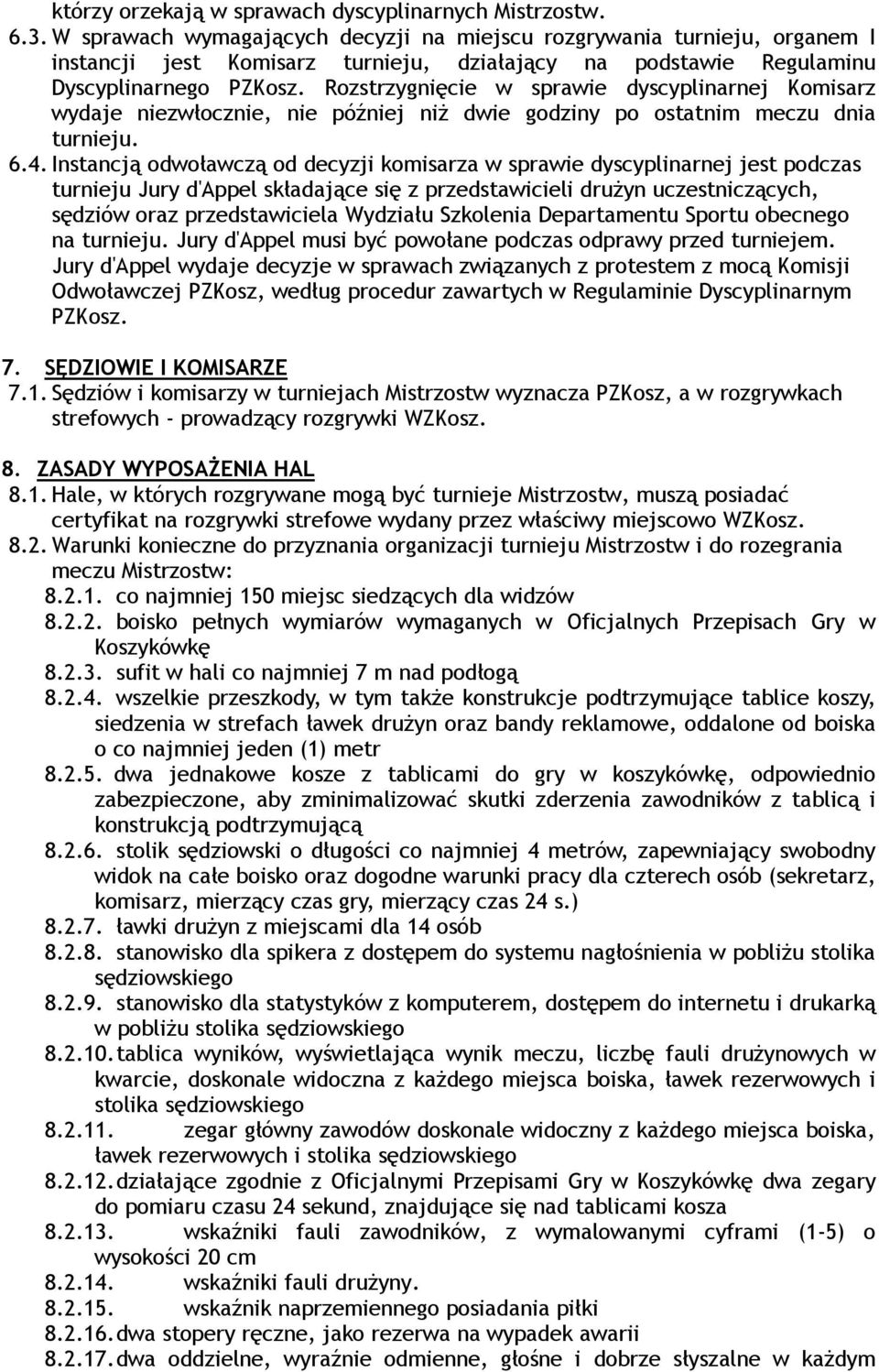 Rozstrzygnięcie w sprawie dyscyplinarnej Komisarz wydaje niezwłocznie, nie później niż dwie godziny po ostatnim meczu dnia turnieju. 6.4.