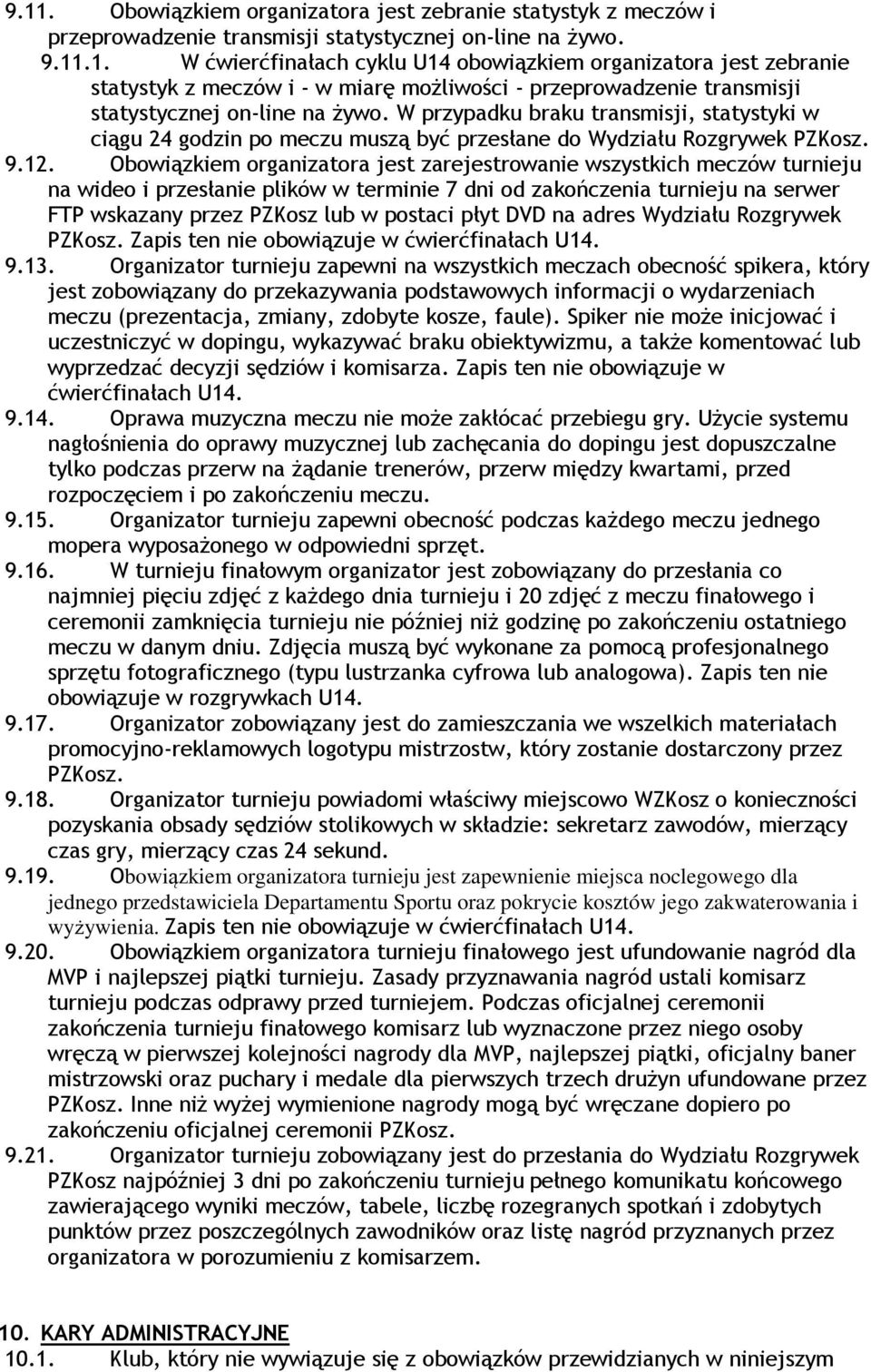 Obowiązkiem organizatora jest zarejestrowanie wszystkich meczów turnieju na wideo i przesłanie plików w terminie 7 dni od zakończenia turnieju na serwer FTP wskazany przez PZKosz lub w postaci płyt