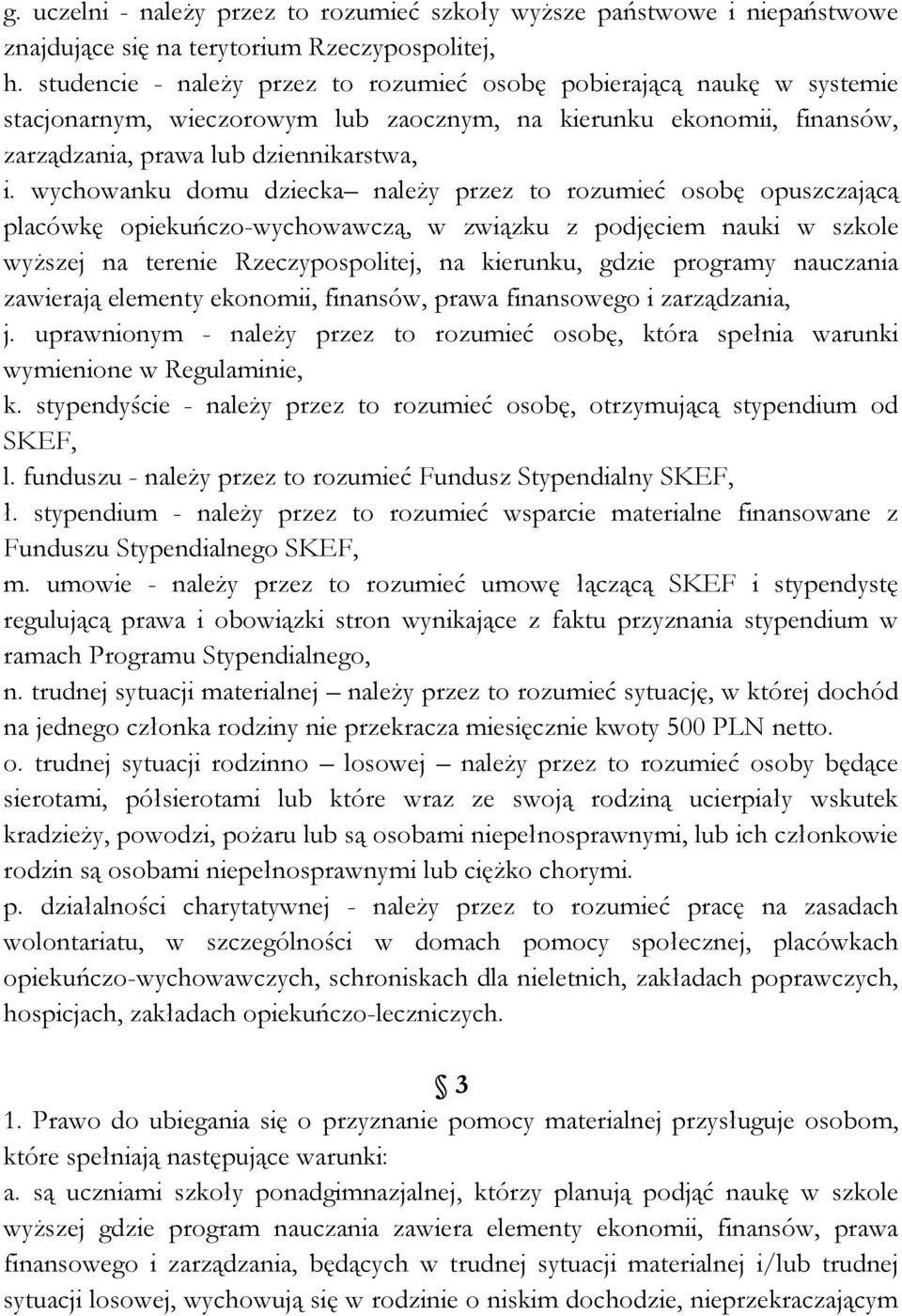 wychowanku domu dziecka należy przez to rozumieć osobę opuszczającą placówkę opiekuńczo-wychowawczą, w związku z podjęciem nauki w szkole wyższej na terenie Rzeczypospolitej, na kierunku, gdzie